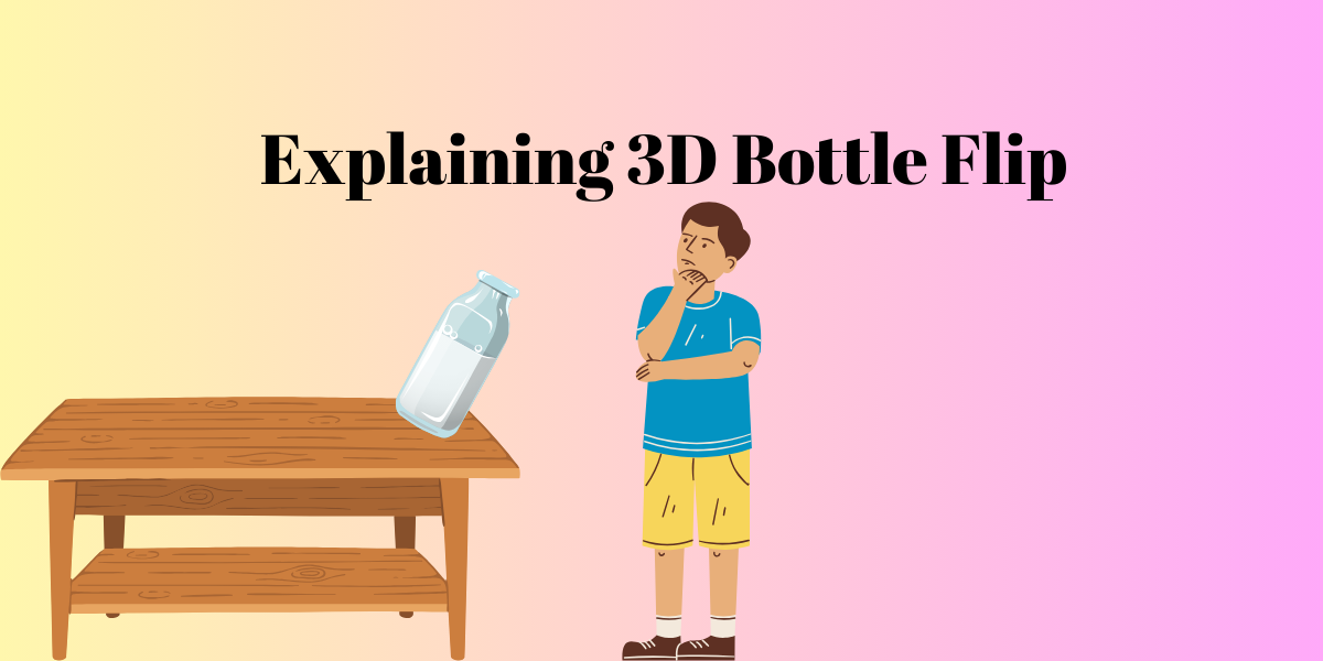 Explaining 3D Bottle Flip