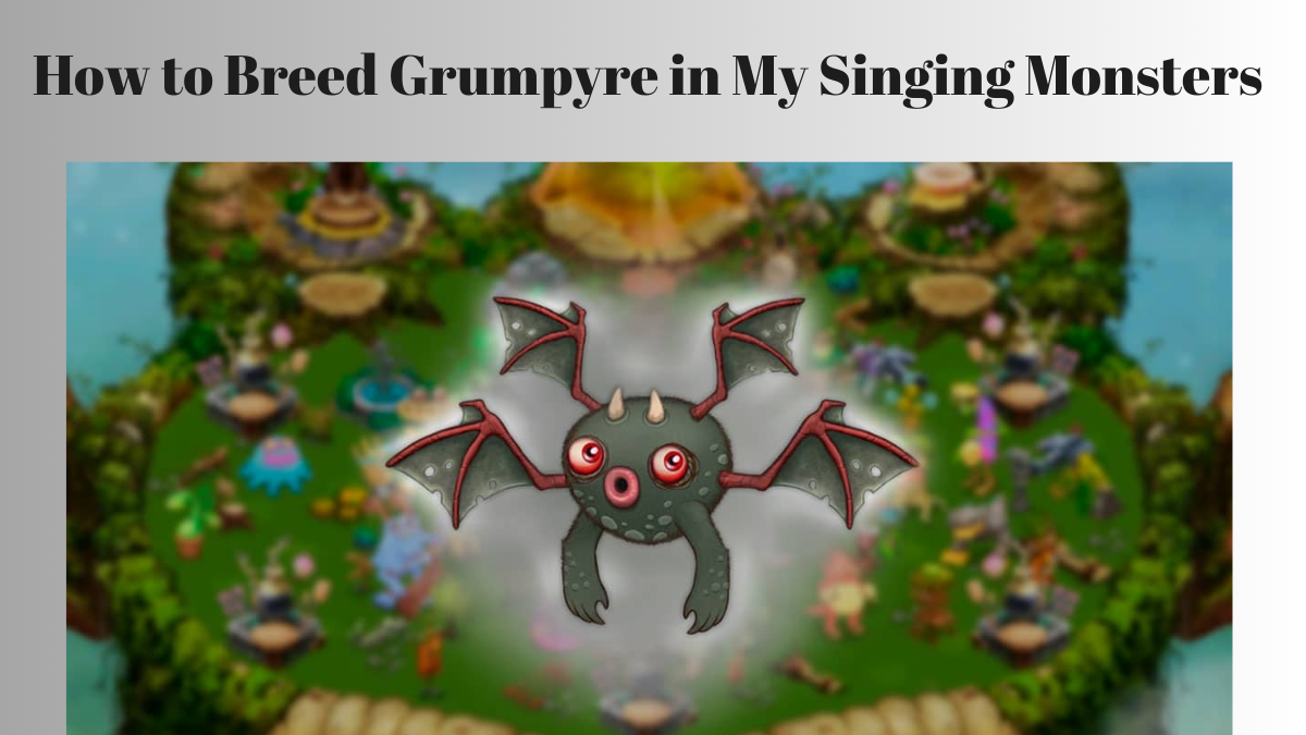 How to Breed Grumpyre in My Singing Monsters