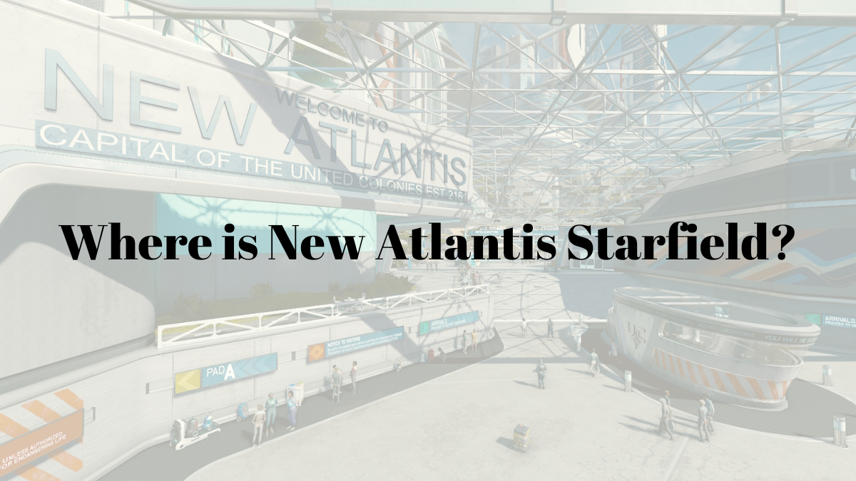 Where is New Atlantis Starfield: Know All About it