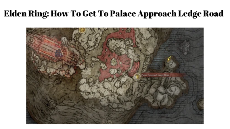 Elden Ring: How To Get To Palace Approach Ledge Road