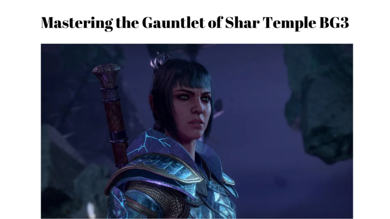 Baldur’s Gate 3: Mastering the Gauntlet of Shar Temple BG3