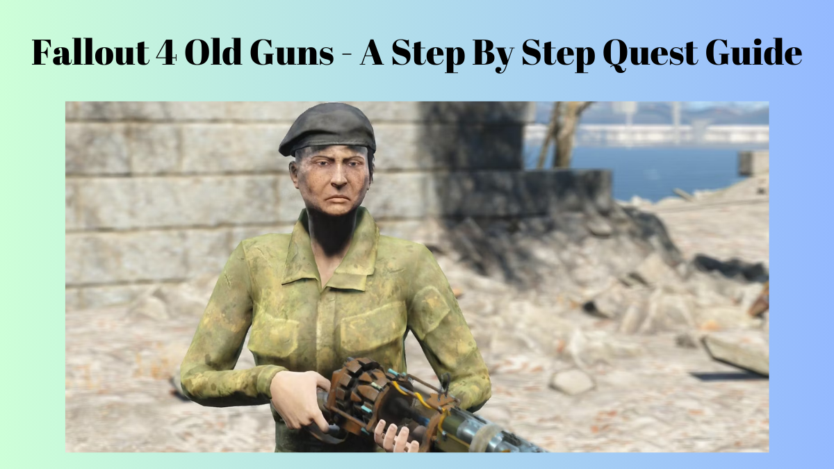Fallout 4 Old Guns – A Step By Step Quest Guide