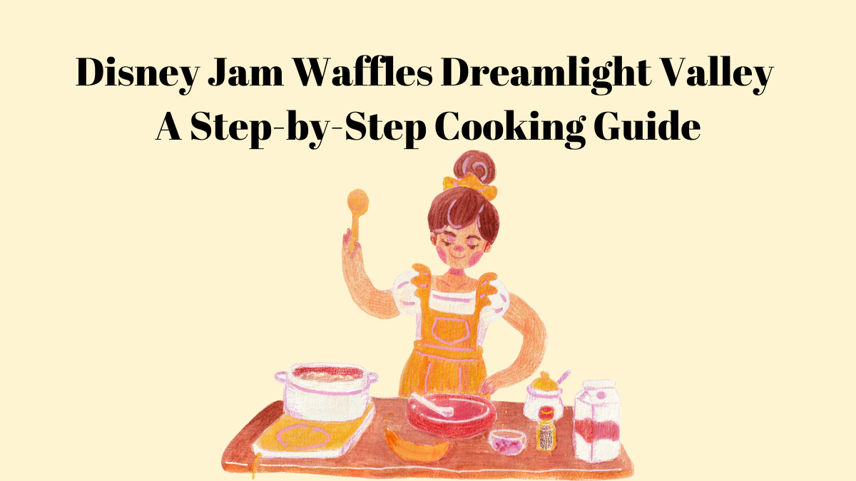 Disney Jam Waffles Dreamlight Valley: A Step-by-Step Cooking Guide