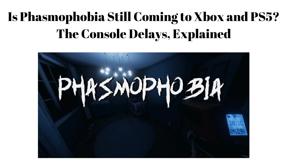Is Phasmophobia Still Coming to Xbox and PS5? The Console Delays, Explained