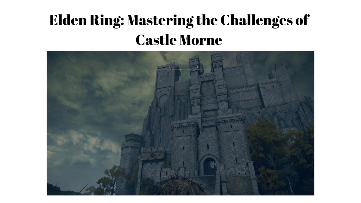 Elden Ring: Mastering the Challenges of Castle Morne