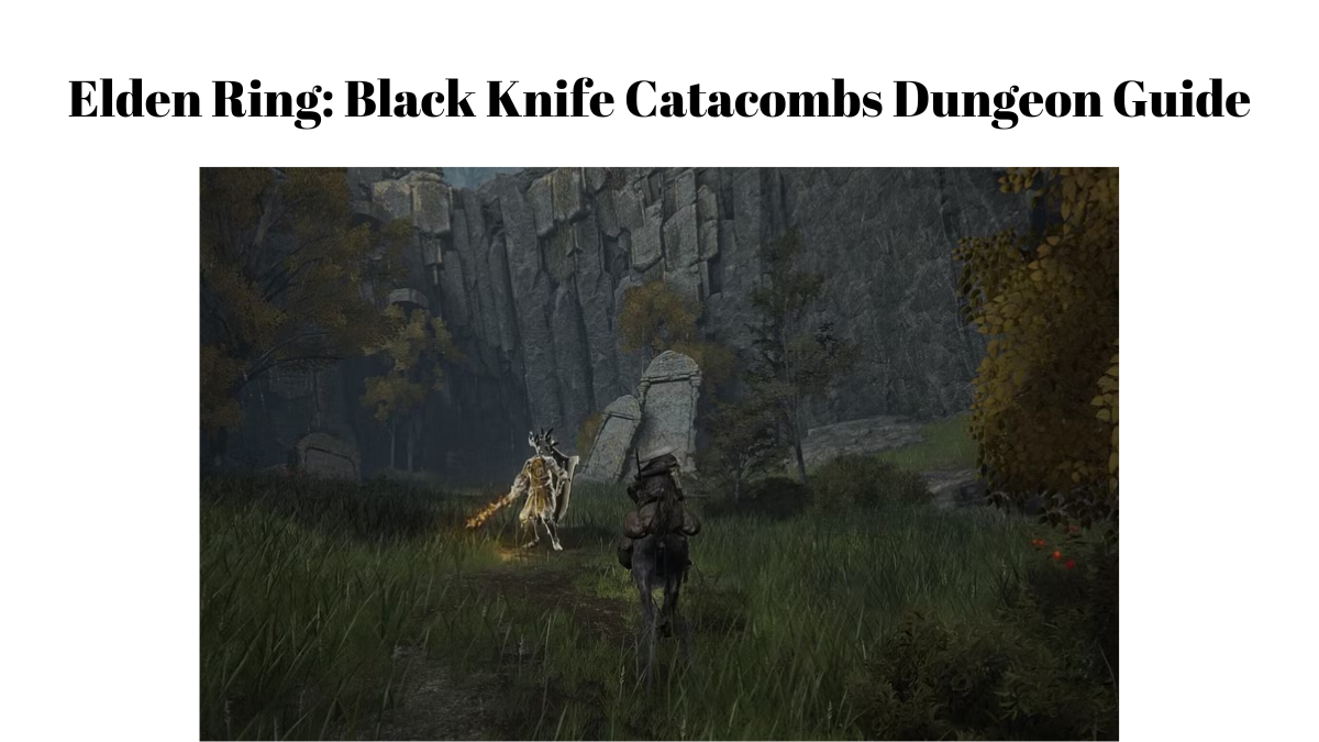 Elden Ring: Black Knife Catacombs Dungeon Guide