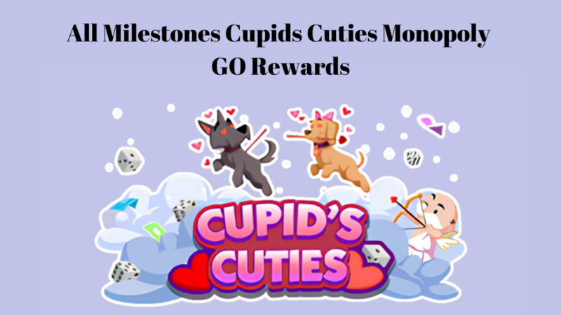 All Milestones Cupids Cuties Monopoly GO rewards