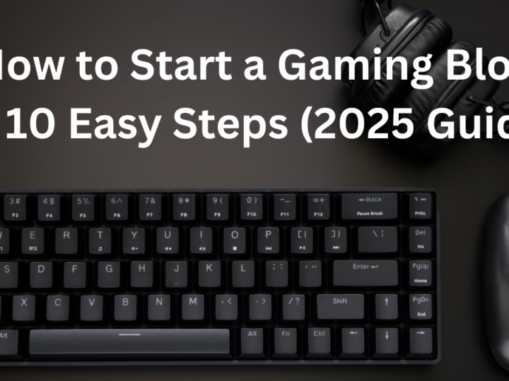 How to Start a Gaming Blog in 10 Easy Steps (2025 Guide)