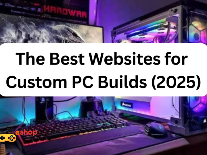 The Best Websites for Custom PC Builds (2025 Edition)