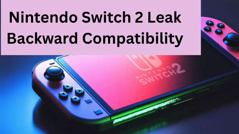 Nintendo Switch 2 Leak Suggests Backward Compatibility – What It Means for Gamers