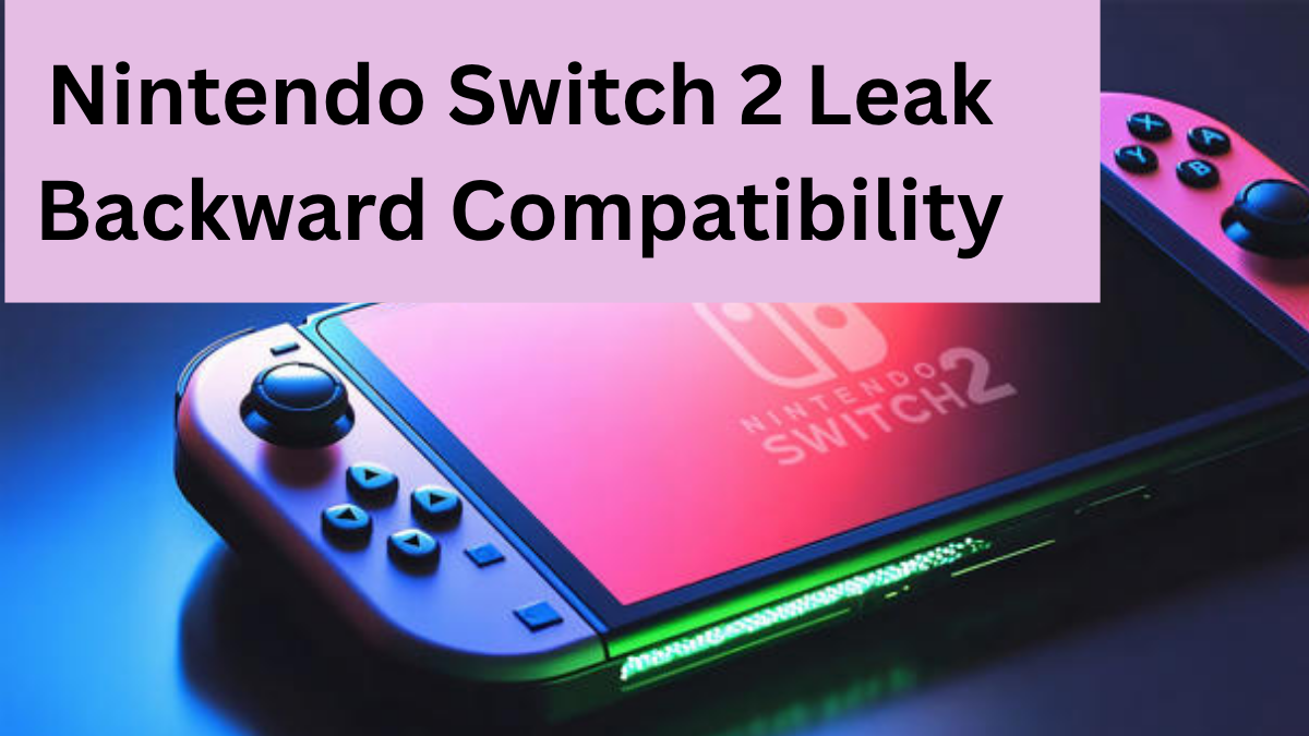 Nintendo Switch 2 Leak Suggests Backward Compatibility – What It Means for Gamers